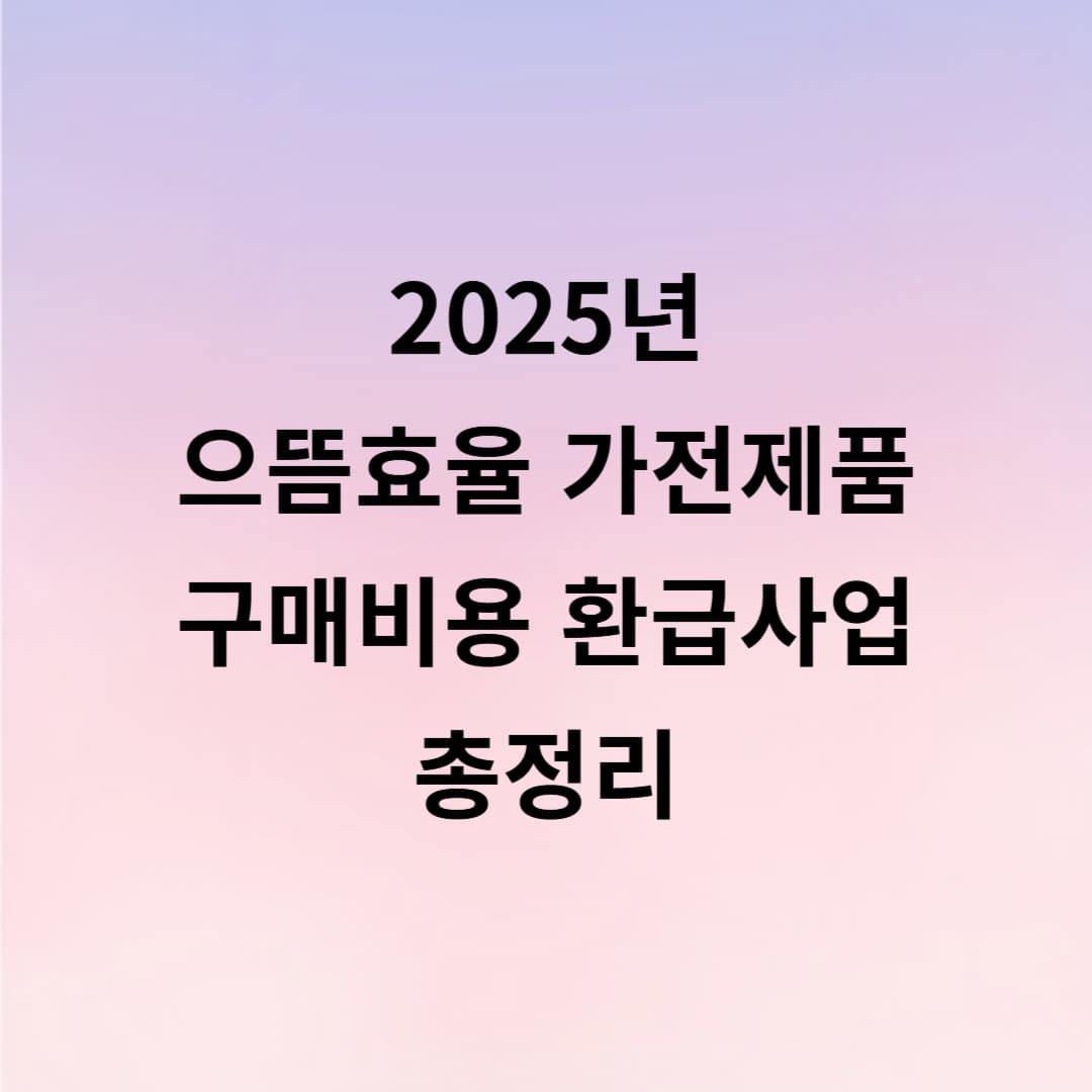 2025년 으뜸효율 가전제품 구매비용 환급사업 총정리