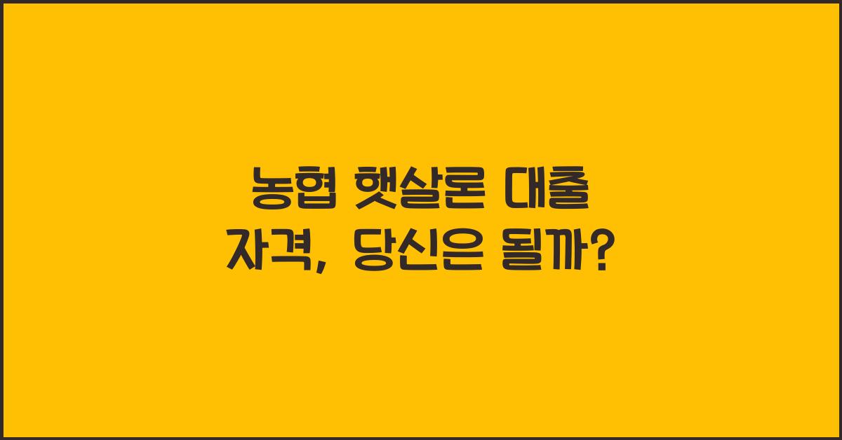 농협 햇살론 대출 자격