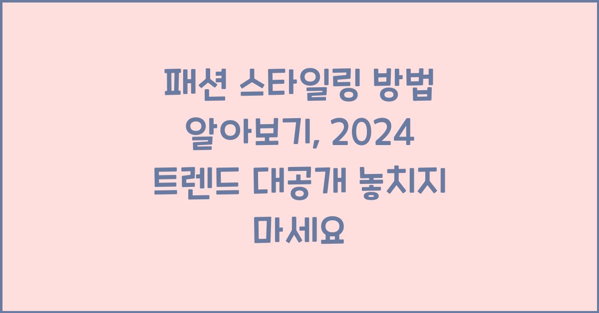 패션 스타일링 방법 알아보기: 2024 트렌드 대공개