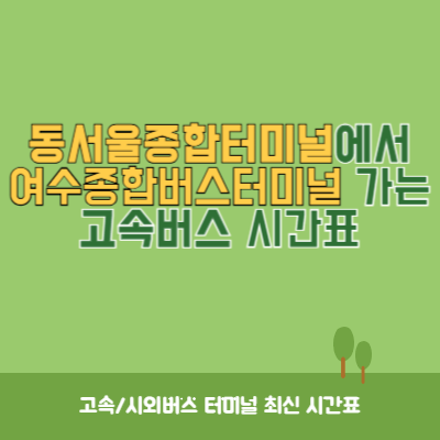 동서울종합터미널에서 여수종합버스터미널 가는 고속버스 시간표 최신정보