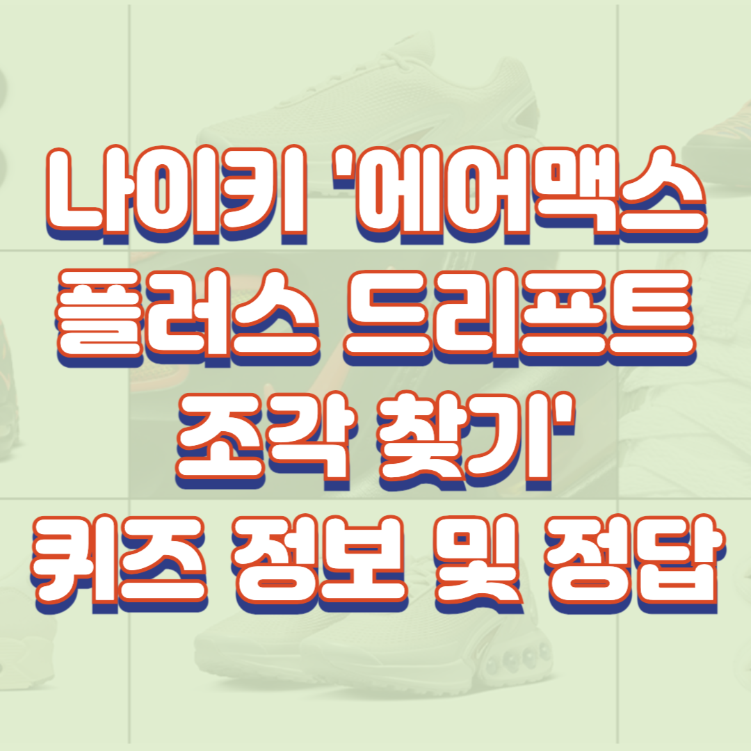 나이키 '에어맥스 플러스 드리프트 조각 찾기' 퀴즈 정보 및 정답