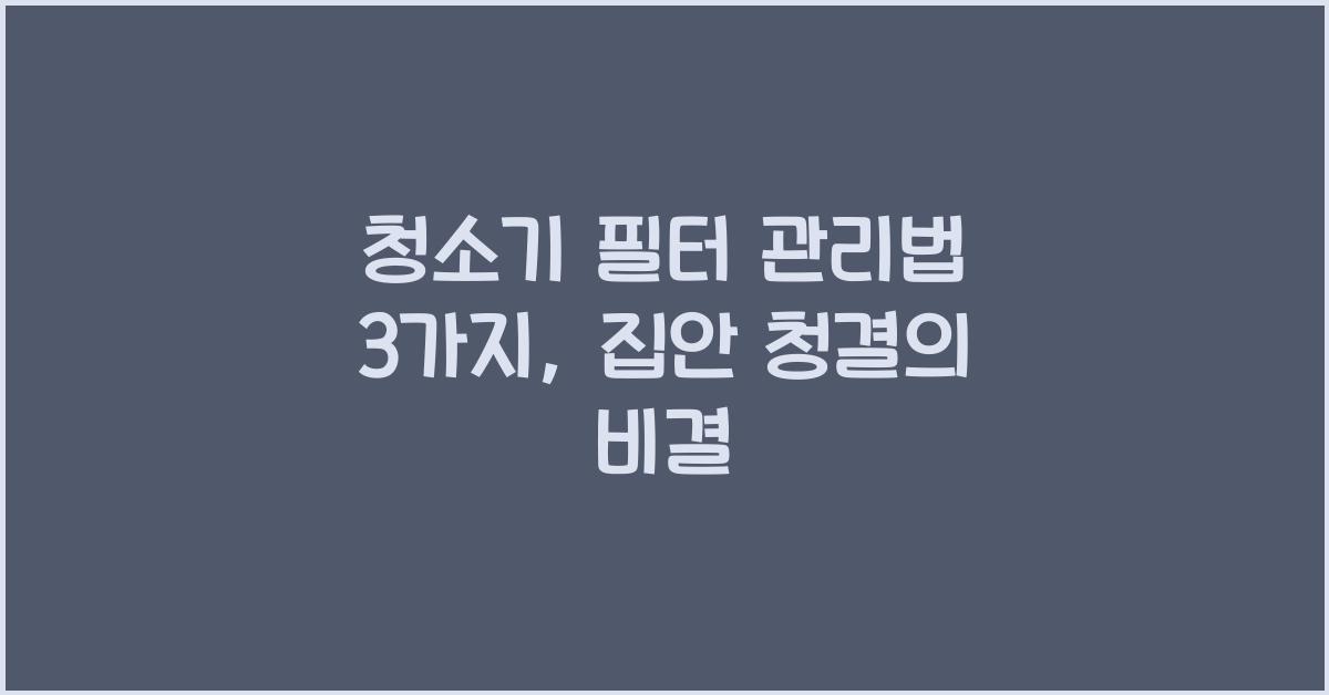 청소기 필터 관리법 3가지