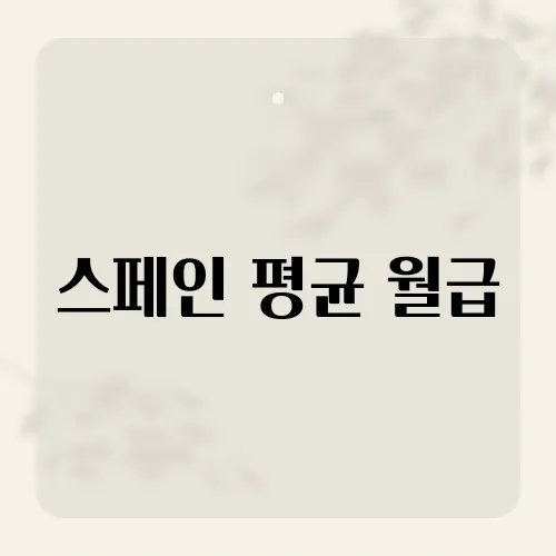 스페인 평균 월급, 유럽 국가들과 비교하면 어느 수준일까?