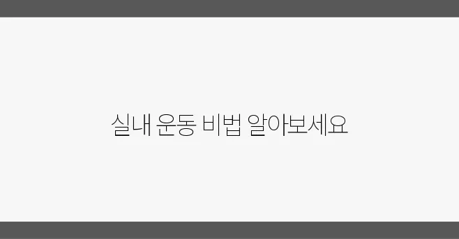 올겨울에는 실내에서 쉽고 즐겁게 운동해보자!