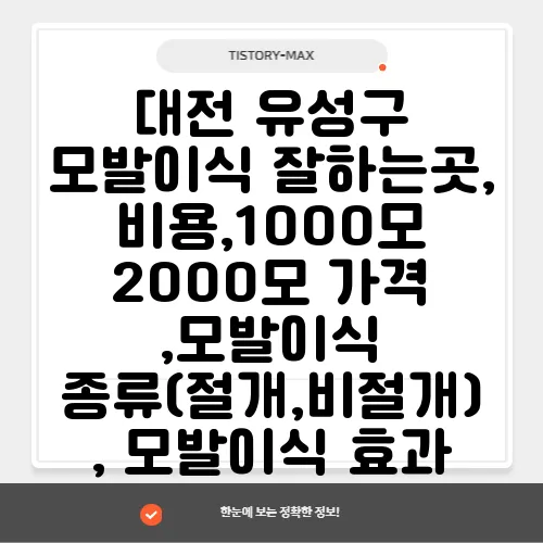 대전 유성구 모발이식 잘하는곳, 비용,1000모 2000모 가격 ,모발이식 종류(절개,비절개) , 모발이식 효과