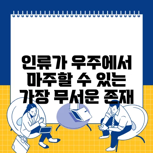 인류가 우주에서 마주할 수 있는 가장 무서운 존재