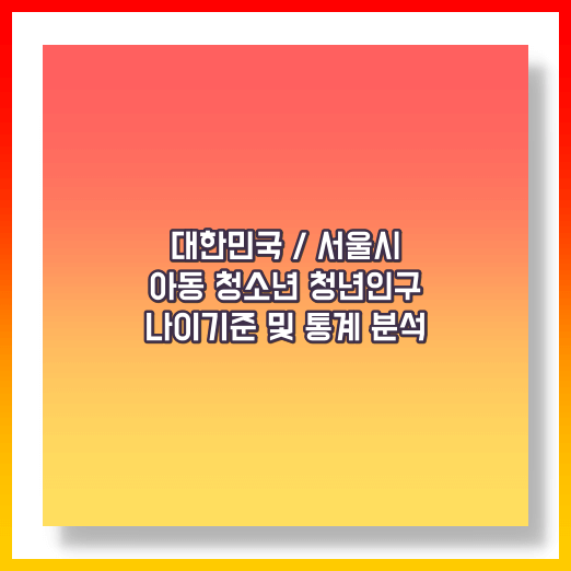 아동 청소년 청년 인구 통계 및 나이기준