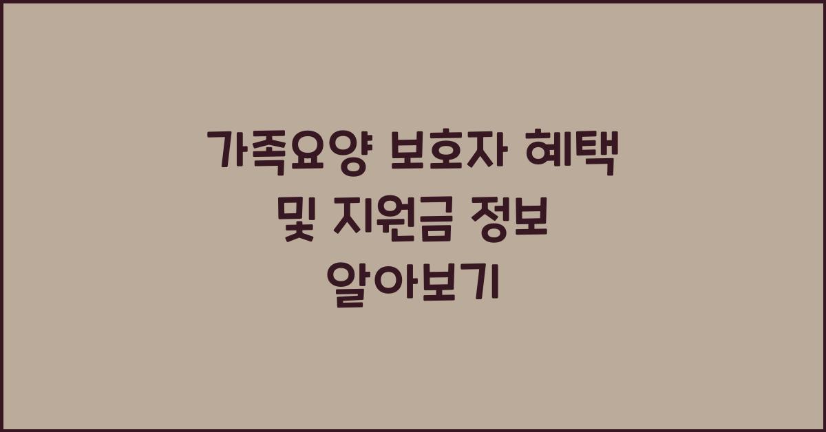 가족요양 보호자 혜택 및 지원금 정보  