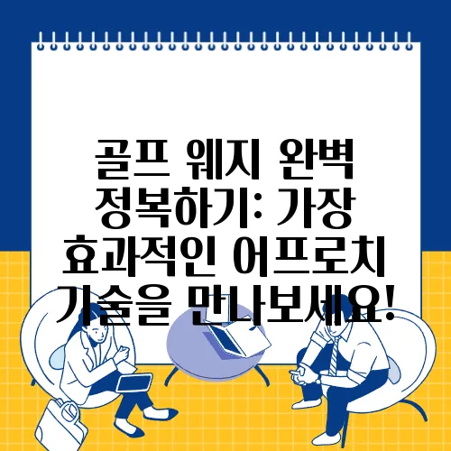 골프 웨지 완벽 정복하기: 가장 효과적인 어프로치 기술을 만나보세요!