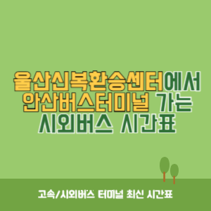 울산신복환승센터에서 안산버스터미널 가는 시외버스 시간표 최신정보