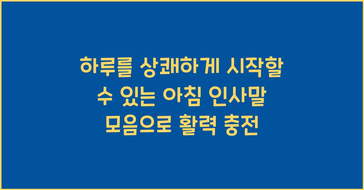 하루를 상쾌하게 시작할 수 있는 아침 인사말 모음