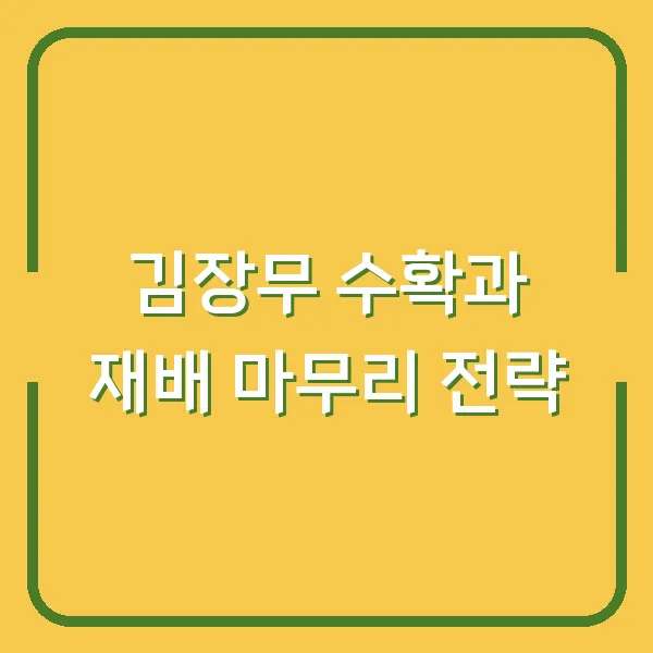 김장무 수확과 재배 마무리 전략