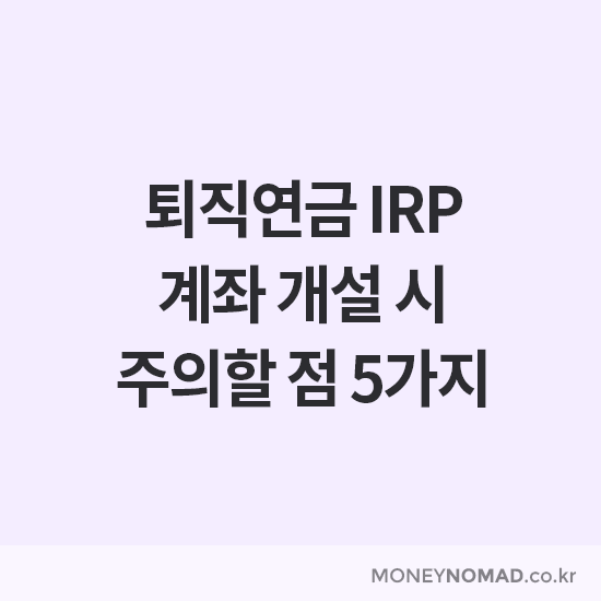 IRP 계좌 개설 시 주의할 점 5가지