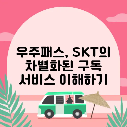 우주패스, SKT의 차별화된 구독 서비스 이해하기