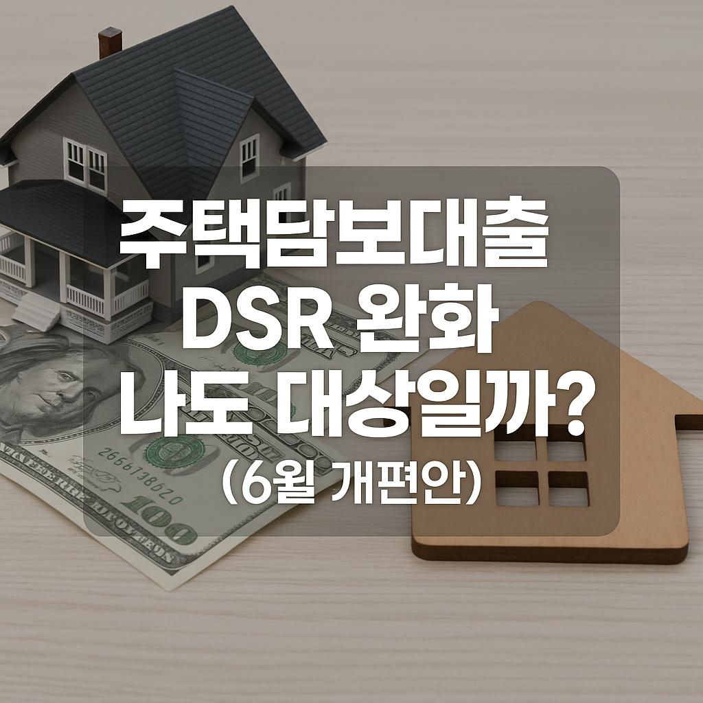 주택담보대출 DSR 완화, 나도 대상일까? (6월 개편안)