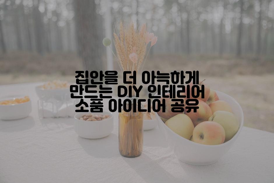 집안을 더 아늑하게 만드는 DIY 인테리어 소품 아이디어 공유