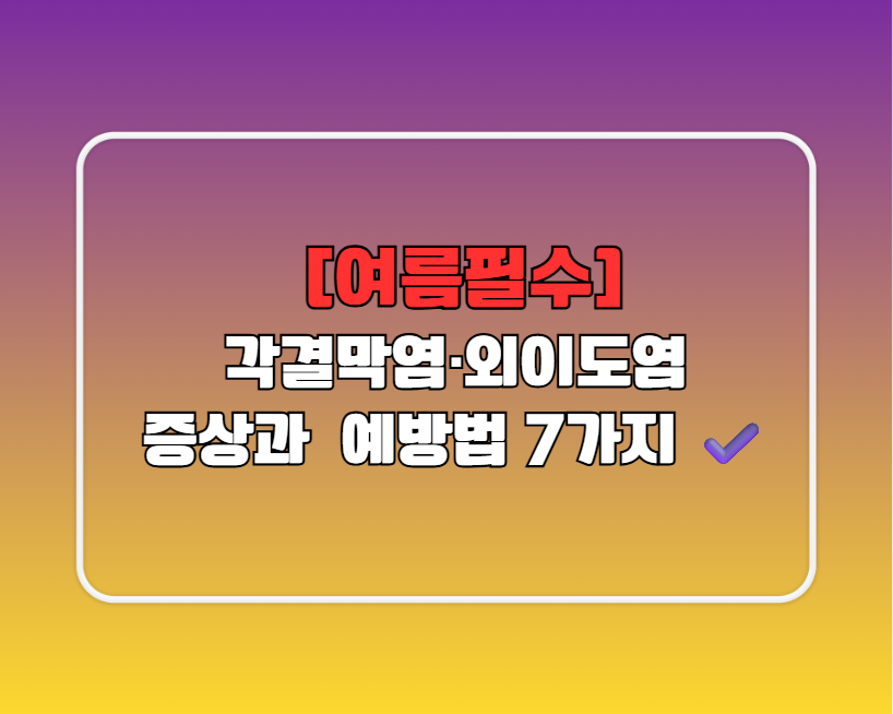 [여름필수] 각결막염&middot;외이도염 증상과 예방법 7가지