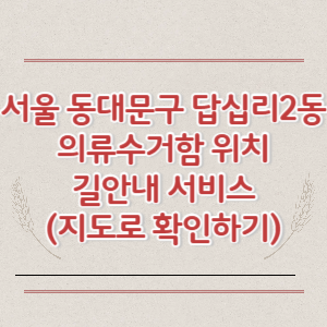 서울 동대문구 답십리2동 의류수거함 위치 길안내 서비스 (지도로 확인하기)