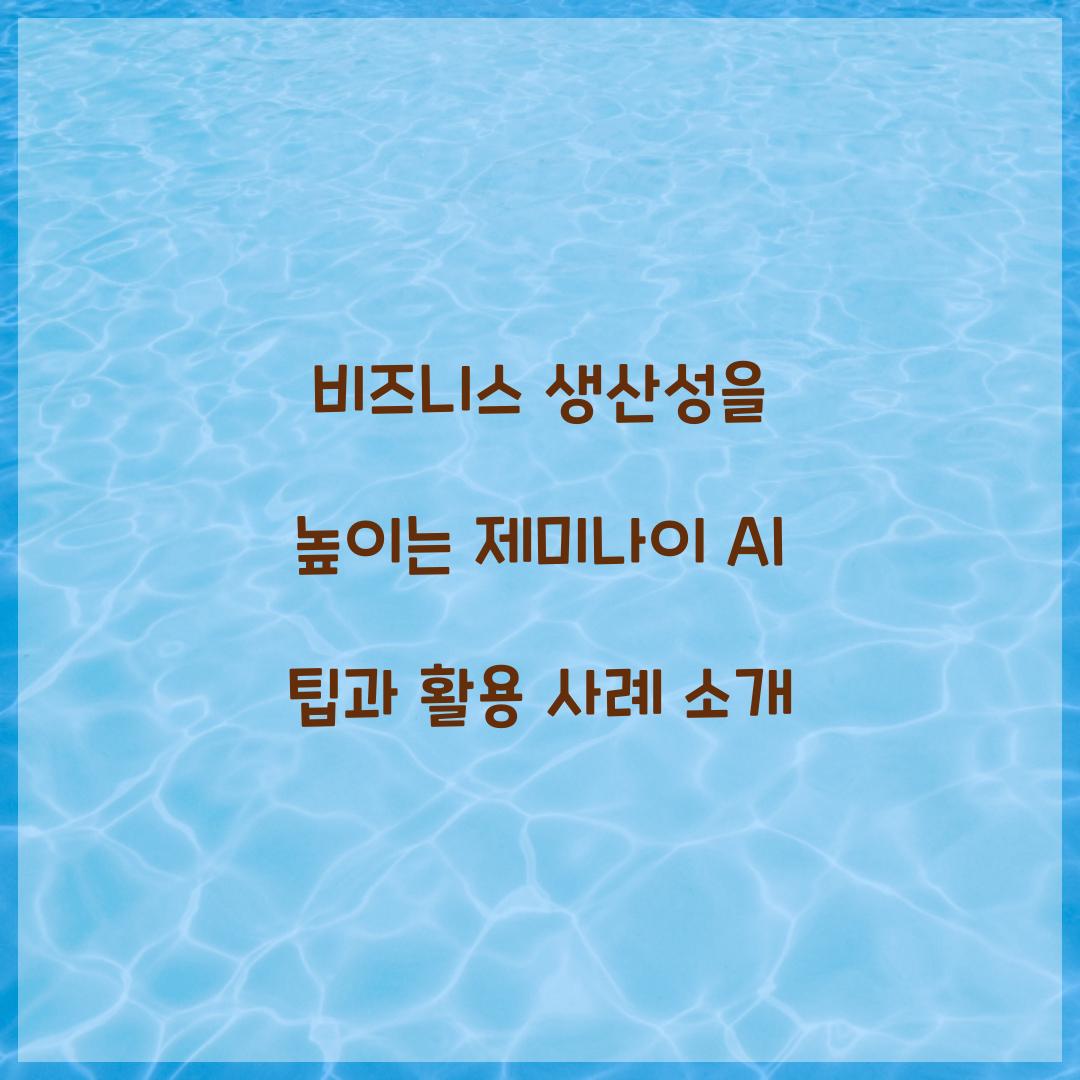 비즈니스 생산성을 높이는 제미나이 AI 팁