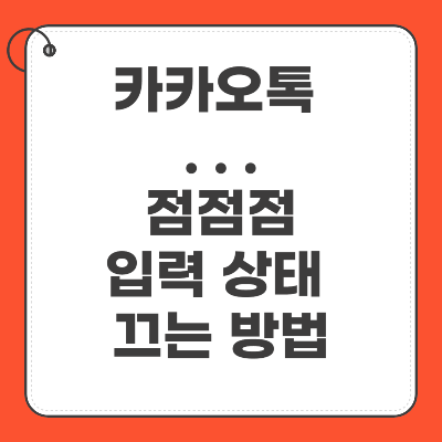 카카오톡 입력 중 점점점 상태 끄는 방법
