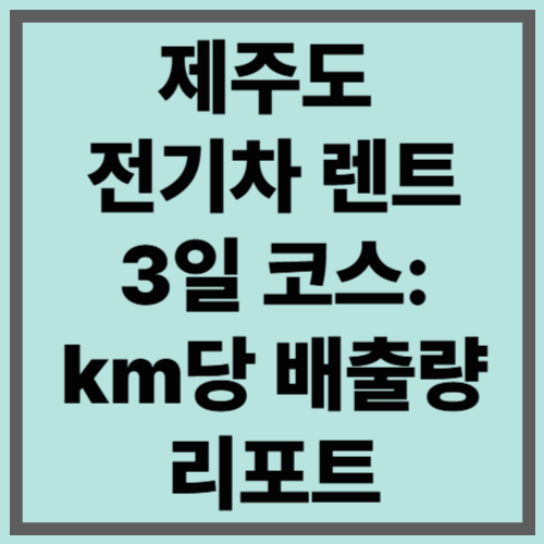제주도 전기차 렌트 3일 코스: km당 배출량 리포트
