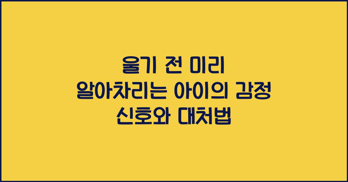 울기 전 미리 알아차리는 아이의 감정 신호