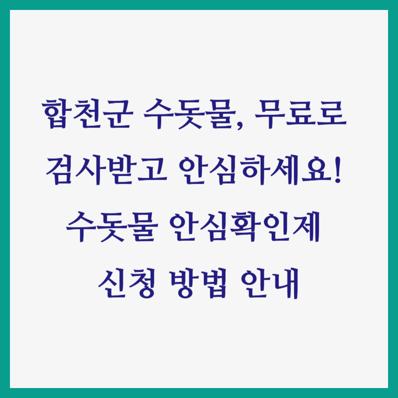 합천군 수돗물, 무료로 검사받고 안심하세요! 수돗물 안심확인제 신청 방법 안내