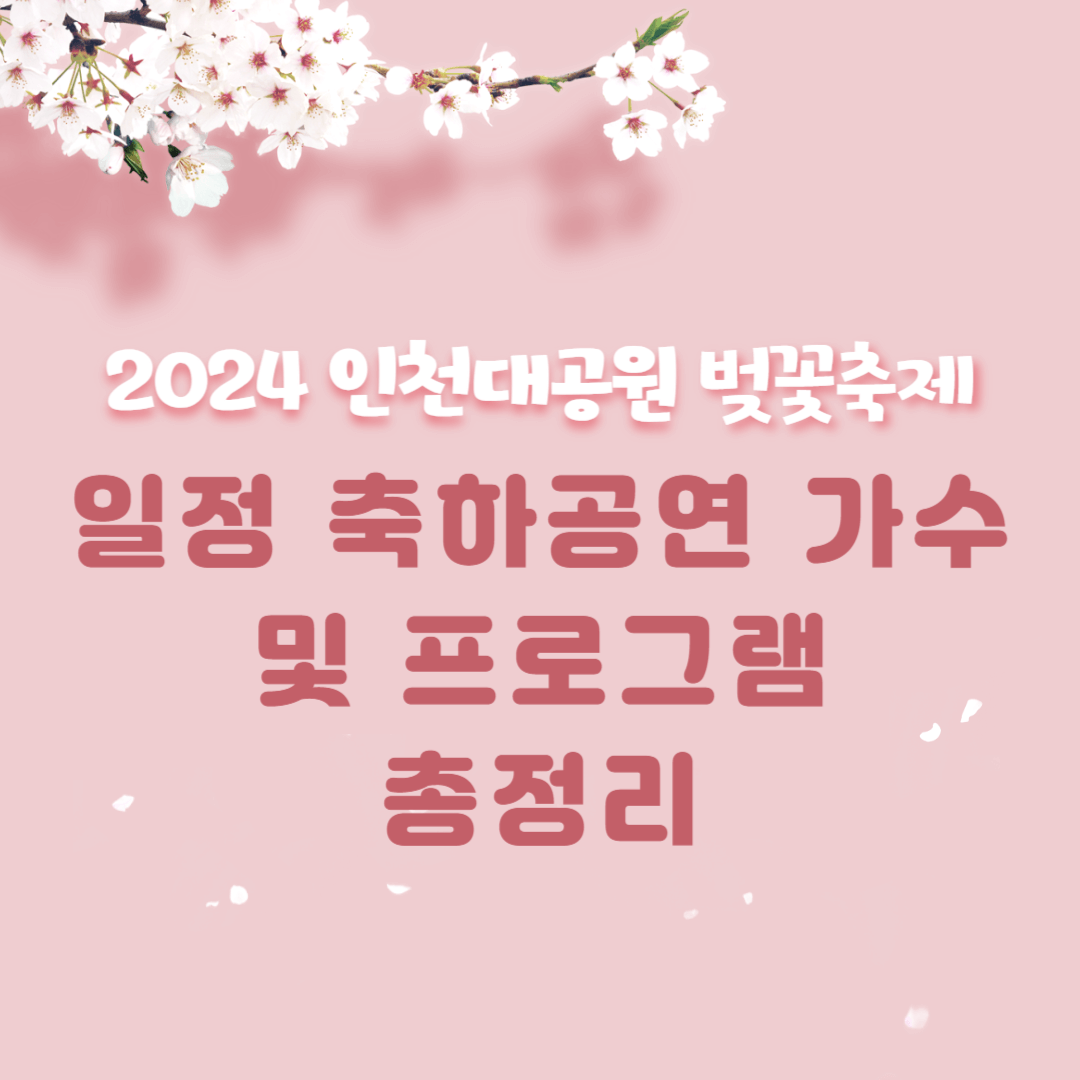 2024 인천대공원 벚꽃 축제 일정 축하공연 가수 프로그램 총정리