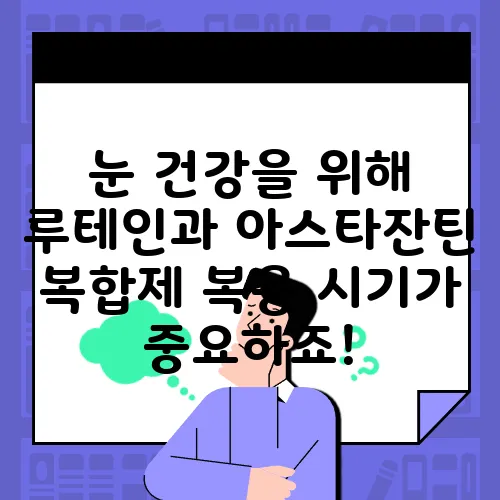 눈 건강을 위해 루테인과 아스타잔틴 복합제 복용 시기가 중요하죠!