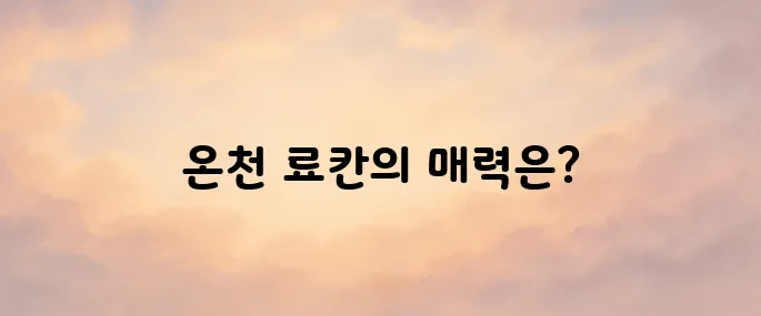 일본 료칸 여행 추천｜온천 료칸 TOP 5 숙소 총정리