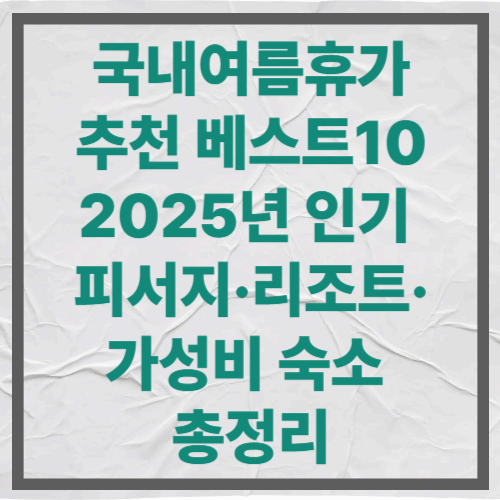 국내여름휴가추천 베스트 10|2025년 인기 피서지·리조트·가성비 숙소 총정리