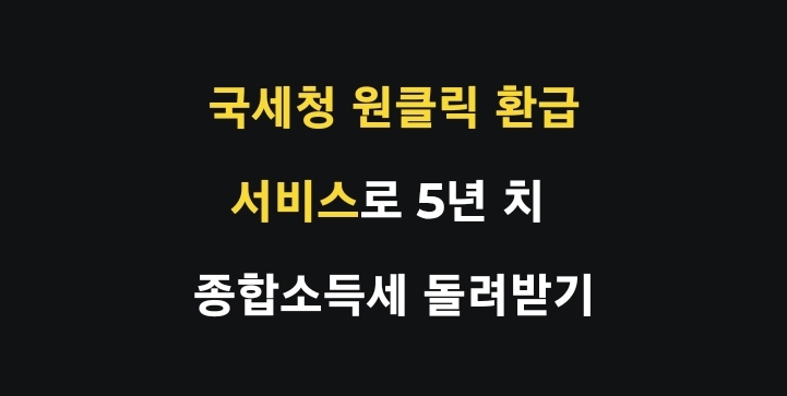 국세청 원클릭 환급 서비스로 5년 치 종합소득세 돌려받기는 방법