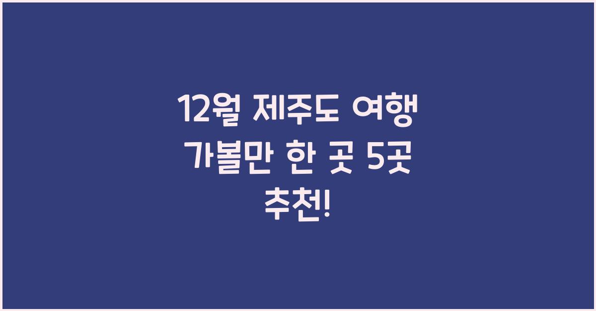 12월 제주도 여행 가볼만 한 곳 5곳