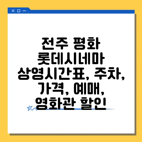 전주 평화 롯데시네마 상영시간표, 주차, 가격, 예매, 영화관 할인