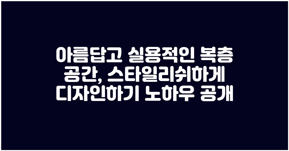 복층 공간, 스타일리쉬하게 디자인하기