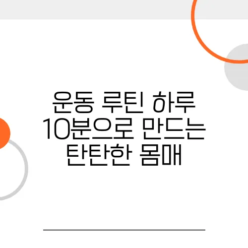 운동 루틴 하루 10분으로 만드는 탄탄한 몸매