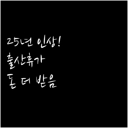 2025년 출산전후휴가 급여 인상 소..
