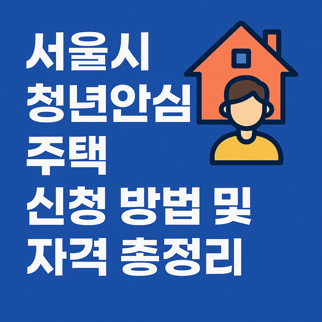 서울시 청년안심주택 신청 방법 및 자격 총정리 (2025년 최신)