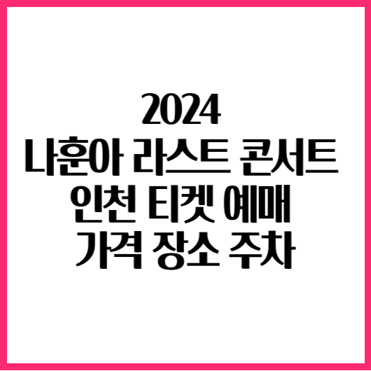 2024 나훈아 라스트 콘서트 인천 공연 티켓 예매 가격 일정 장소 주차