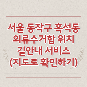 서울 동작구 흑석동 의류수거함 위치 길안내 서비스 (지도로 확인하기)
