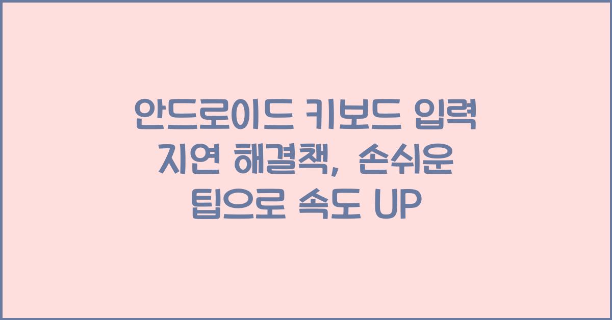 안드로이드 키보드 입력 지연 해결책