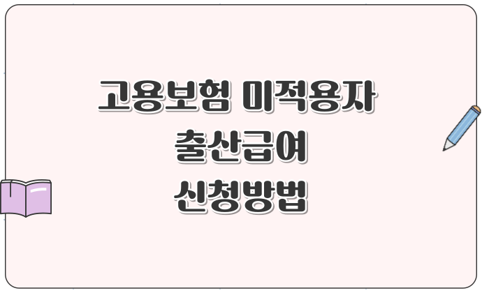 고용보험 미적용자 출산급여 신청방법