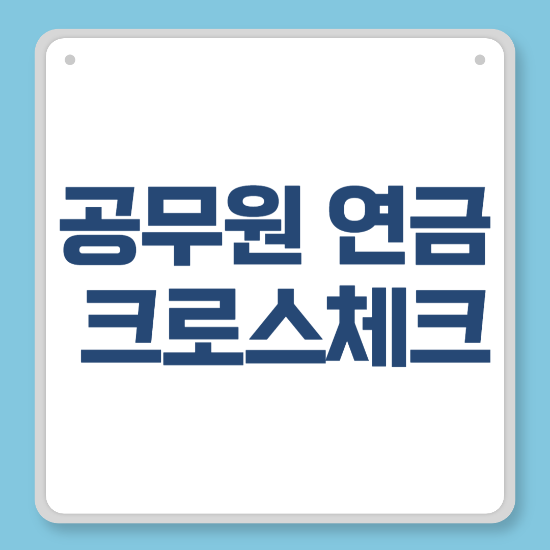 공무원 연금 크로스체크|퇴직 전에 꼭 확인해야 할 7가지 필수 점검