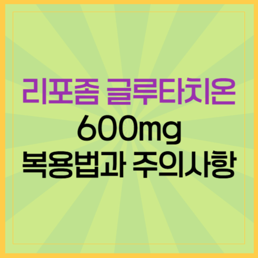 리포좀 글루타치온 600mg 복용법과 섭취 시 주의사항
