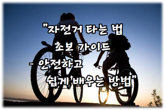 자전거 타는 법 초보 가이드 – 안전하고 쉽게 배우는 방법