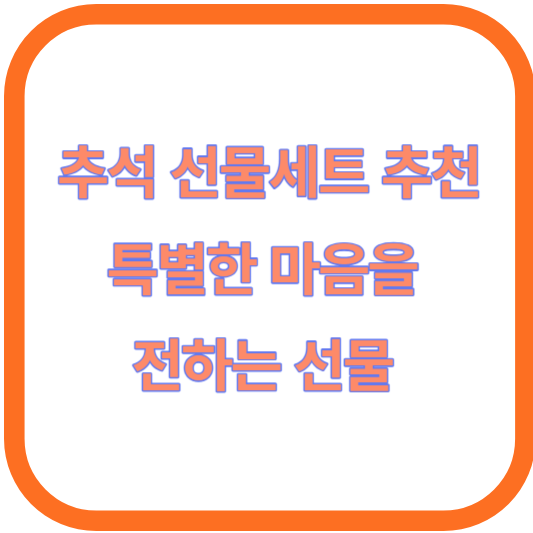 추석 선물세트 추천(특별한 마음을 전하는 선물 아이디어)