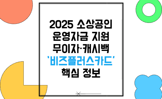 2025 소상공인 운영자금 지원 – 무이자·캐시백 ‘비즈플러스카드’ 신청방법