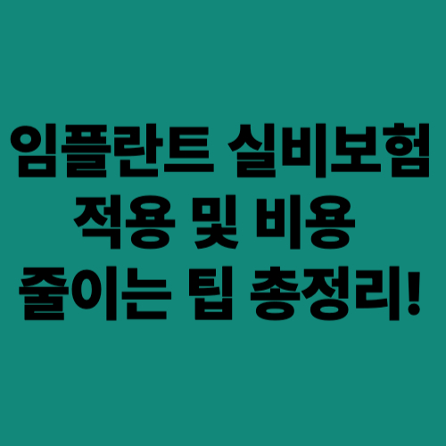 임플란트-실비보험-적용-비용-줄이는 팁-총정리!