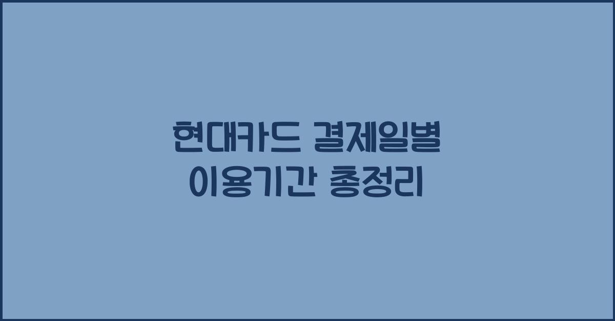 현대카드 결제일별 이용기간