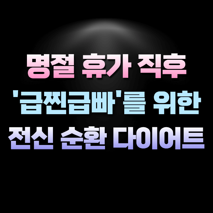 명절휴가직후급찐급빠를위한전신순환다이어트